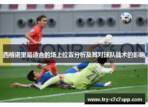 西格诺里最适合的场上位置分析及其对球队战术的影响