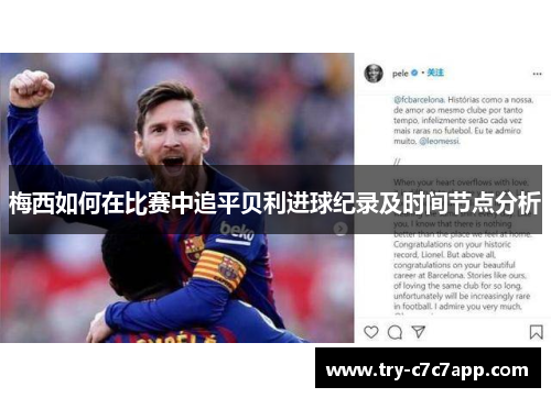 梅西如何在比赛中追平贝利进球纪录及时间节点分析 梅西如何在比赛中追平贝利进球纪录及时间节点分析
