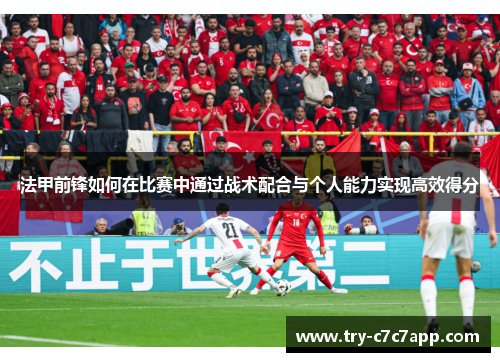 法甲前锋如何在比赛中通过战术配合与个人能力实现高效得分