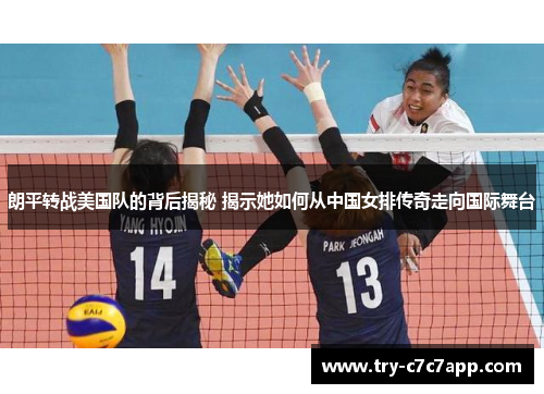 朗平转战美国队的背后揭秘 揭示她如何从中国女排传奇走向国际舞台