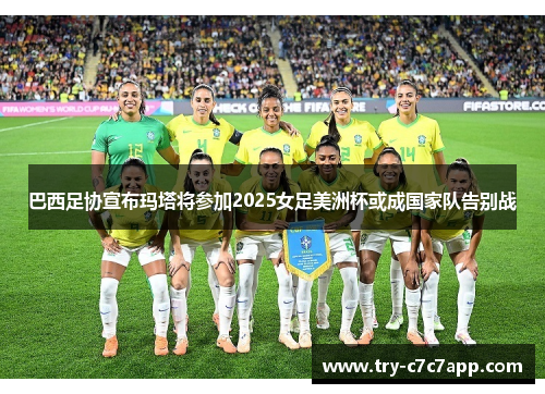 巴西足协宣布玛塔将参加2025女足美洲杯或成国家队告别战 巴西足协宣布玛塔将参加2025女足美洲杯或成国家队告别战