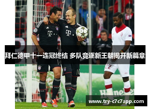 拜仁德甲十一连冠终结 多队竞逐新王朝揭开新篇章 拜仁德甲十一连冠终结 多队竞逐新王朝揭开新篇章