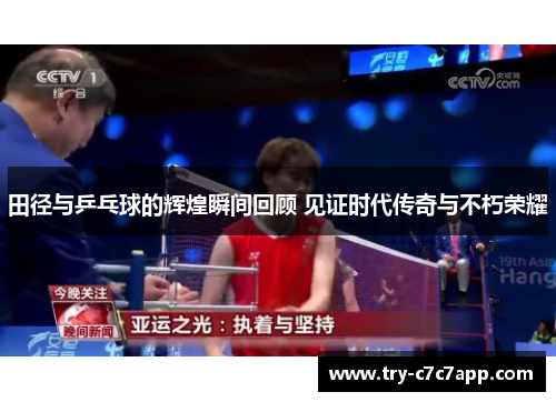 田径与乒乓球的辉煌瞬间回顾 见证时代传奇与不朽荣耀 田径与乒乓球的辉煌瞬间回顾 见证时代传奇与不朽荣耀