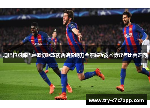 迪巴拉对阵巴萨欧协联攻防两端影响力全景解析战术博弈与比赛走向 迪巴拉对阵巴萨欧协联攻防两端影响力全景解析战术博弈与比赛走向