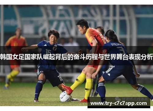 韩国女足国家队崛起背后的奋斗历程与世界舞台表现分析